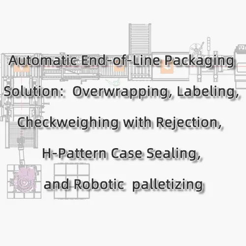 Fully Automatic End-of-Line Packaging Solution:  Overwrapping, Labeling, Checkweighing with Rejection,  H-Pattern Case Sealing, and Robotic  palletizing